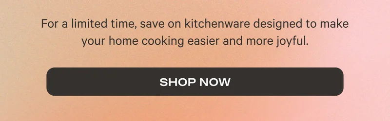 SHOP NOW | Save on kitchenware designed to make your home cooking easier and more joyful