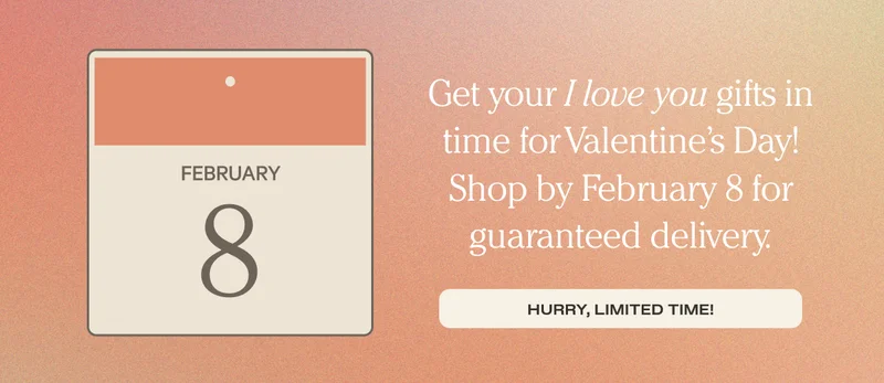 Get your gifts in time for Valentine's Day - Shop by February 8