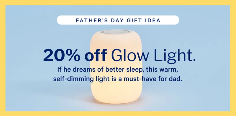 FATHER'S DAY GIFT IDEA >> 20% off Glow Light. >>