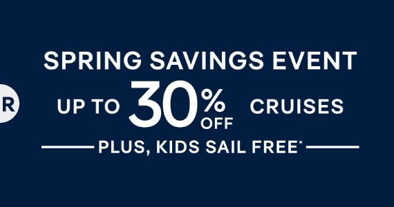 Spring Savings Event – Up to 30% Off Cruises + Kids Sail Free* – Click to View Cruises & Book Now