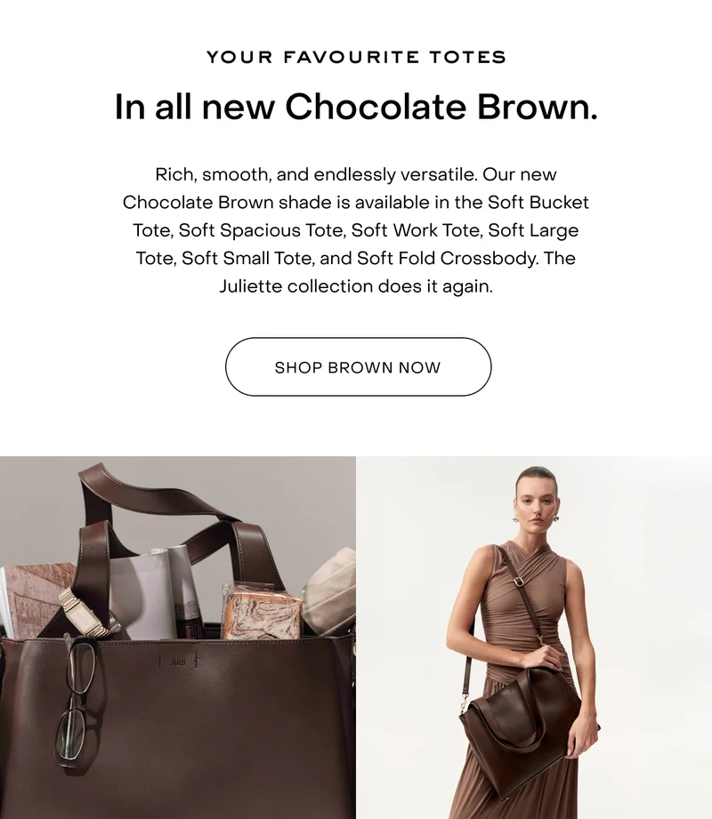 Rich, smooth, and endlessly versatile. Our new Chocolate Brown shade is available in the Soft Bucket Tote, Soft Spacious Tote, Soft Work Tote, Soft Large Tote, Soft Small Tote, and Soft Fold Crossbody. The Juliette collection does it again.