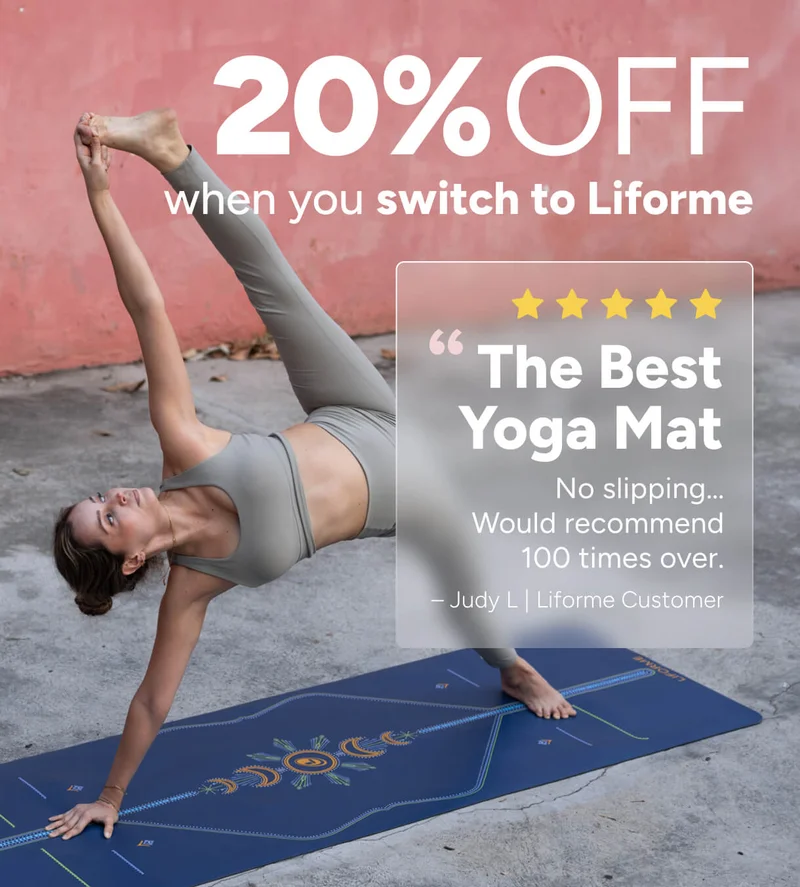 20% off when you switch to Liforme. "The Best Yoga Mat. No slipping...Would recommend 100 times over. – Judy L | Liforme Customer