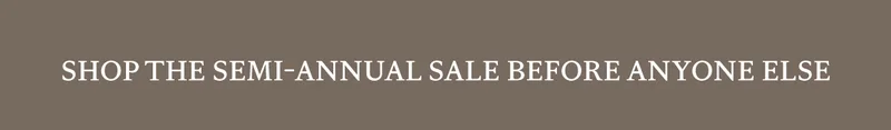 Shop The Semi-Annual Sale Before Anyone Else