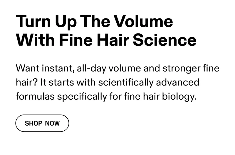 Turn Up the Volume With Fine Hair Science | Shop Now