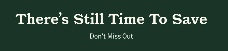 There's Still Time To Save. Don't miss out.