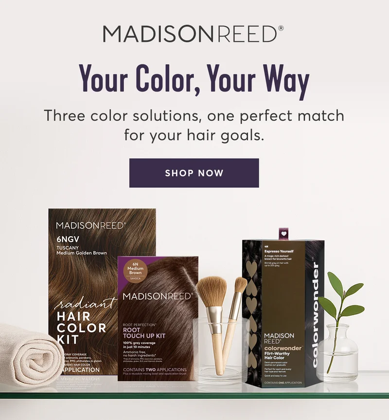 Madison Reed| Your Color, Your Way | Three color solutions, one perfect match for your hair goals. | SHOP NOW