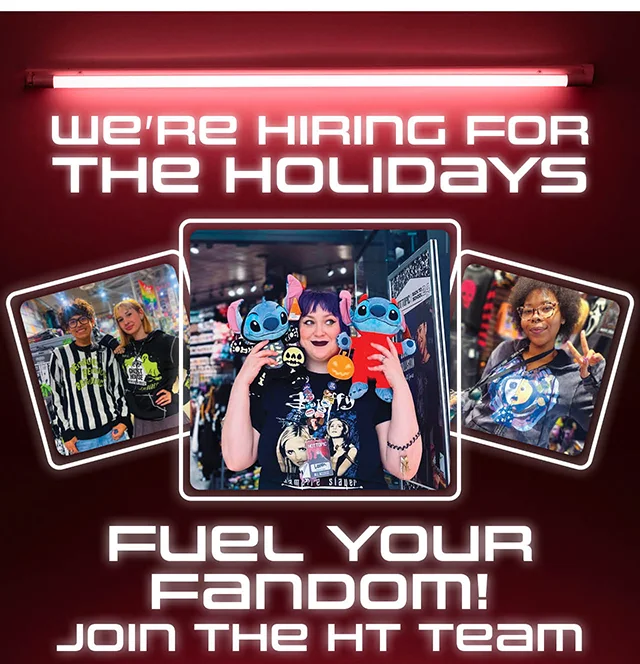 We're Hiring For The Holidays! Fuel Your Fandom! Join the HT Team. Apply Today
