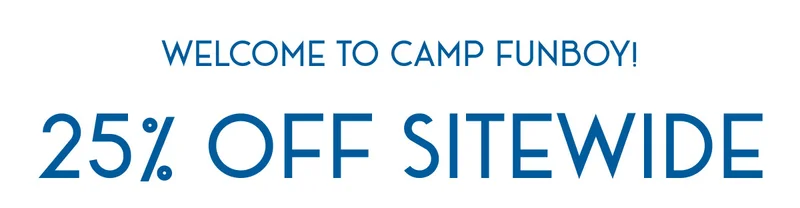 WELCOME TO CAMP FUNBOY! 25% OFF SITEWIDE