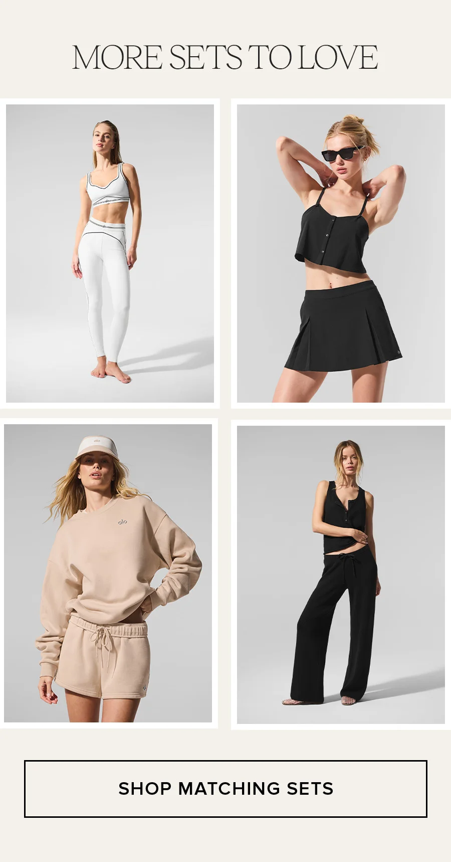 MORE SETS TO LOVE. SHOP MATCHING SETS