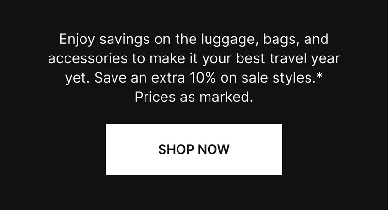 Enjoy savings on the luggage, bags, and accessories to make it your best travel year yet. Save an extra 10% on sale styles.*