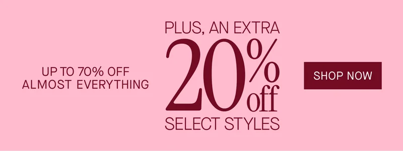 UP TO 70% OFF ALMOST EVERYTHING PLUS, AN EXTRA 20% OFF SELECT STYLES