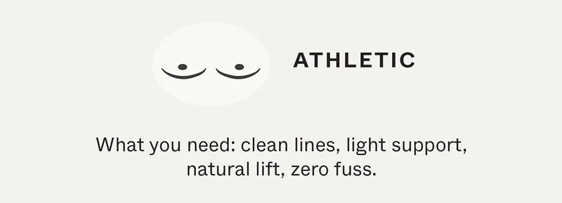 Athletic | What you need: clean lines, light support, natural lift, zero fuss.