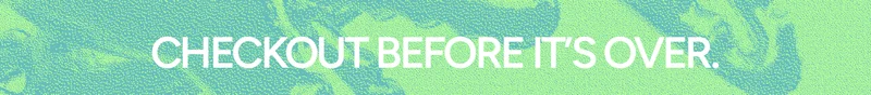 Checkout before it's over. *exclusions apply, online only