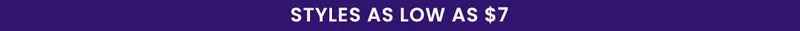 Styles as low as $7