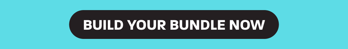BUILD YOUR BUNDLE NOW