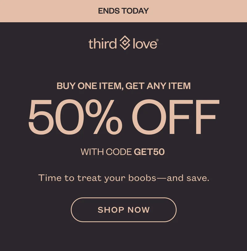 ENDS TODAY: ThirdLove - Buy One Item, Get Any Item 50% off with code discount code - Time to treat your boobs—and save. - SHOP NOW