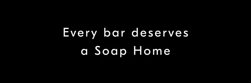 Every bar deserves a Soap Home