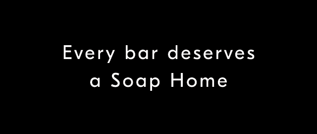 Every bar deserves a Soap Home