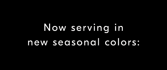 Now serving in new seasonal colors: