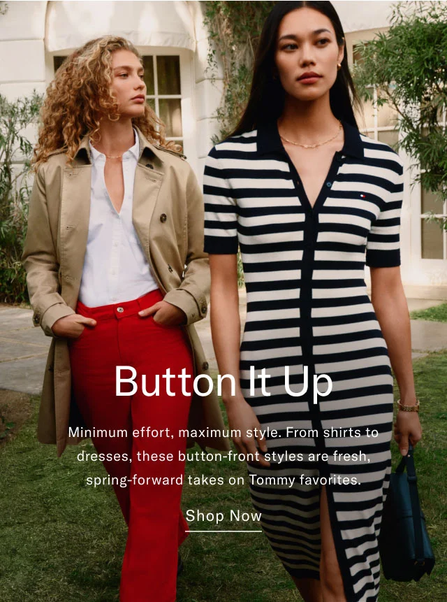 Button it up Minimum effort, maximum style. From shirts to dresses, these button-front styles are fresh, spring-forward takes on Tommy favorites, Shop now