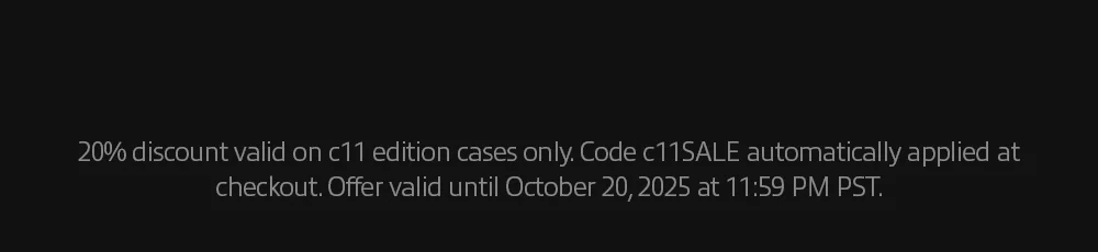 20% discount valid on c11 edition cases only. Code c11SALE automatically applied at checkout. Offer valid until October 20, 2025 at 11:59 PM PST.