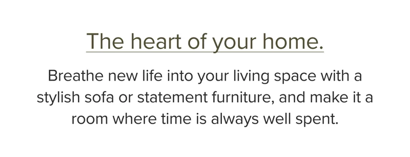 Breathe new life into your living space with a stylish sofa or statement furniture.
