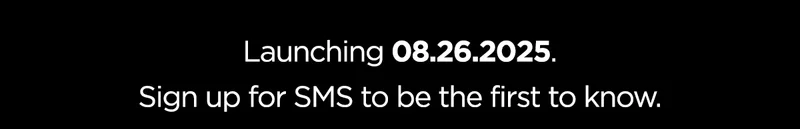 Launching August 26th, 2025. Sign up for SMS to be the first to know. Get on the List.