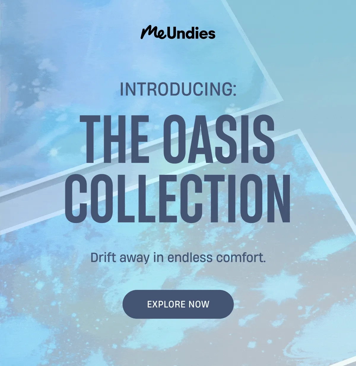MeUndies | Introducing: The Oasis Collection | Drift away in endless comfort. | Explore Now