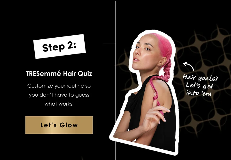 Step 2: | TRESemmé Hair Quiz | Let’s Glow