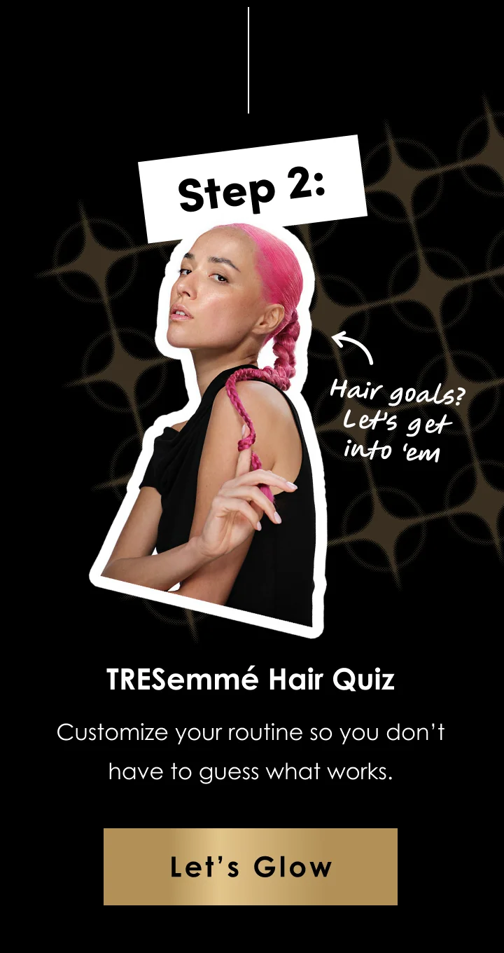Step 2: | TRESemmé Hair Quiz | Let’s Glow