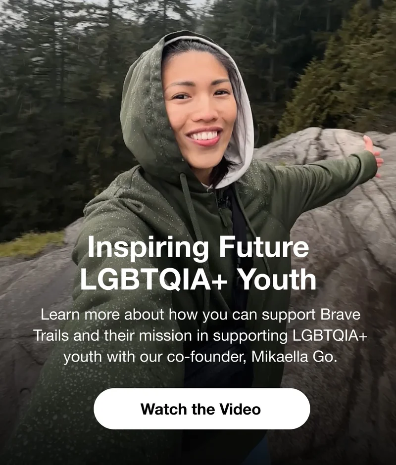 Inspiring Future LGBTQIA+ Youth. Learn more about how you can support Brave Trails and their mission in supporting LGBTQIA+ youth with our co-founder, Mikaella Go. Watch the Video.