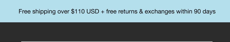 Free shipping over $110 USD + free returns & exchanges within 90 days