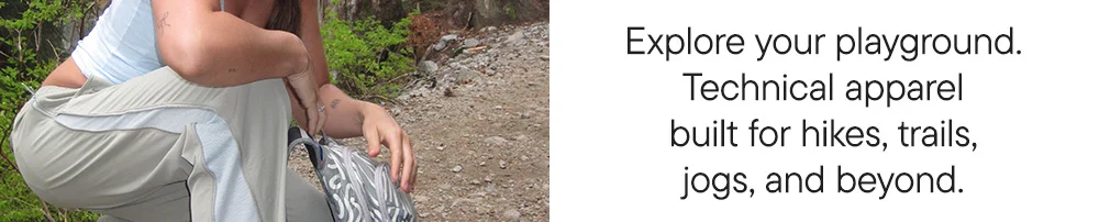 Explore your playground. Technical apparel built for hikes, trails, jogs, and beyond.