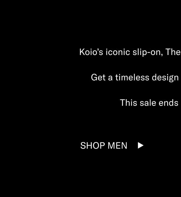 Koio’s iconic slip-on, The Garda, is 40% off today.  Get a timeless design before time runs out.   This sale ends at midnight ET. Shop Men Shop Women