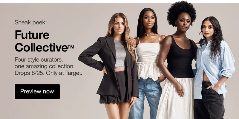 Sneak peek: Future Collective™ Four style curators, one amazing collection. Drops 8/25. Only at Target. Preview now >