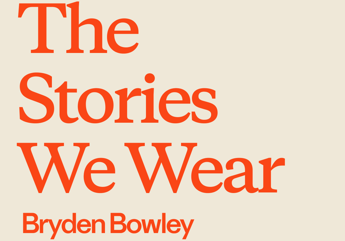 The Stories We Wear. Bryden Bowley
