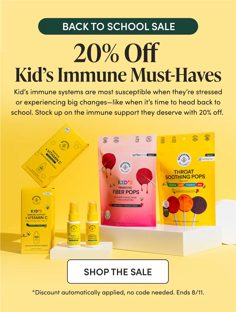 BACK TO SCHOOL SALE   20% Off Kid’s Immune Must-Haves    Kid’s immune systems are most susceptible when they’re stressed or experiencing big changes—like when it’s time to head back to school. Stock up on the immune support they deserve with 20% off.  CTA: SHOP THE SALE    *Discount automatically applied, no code needed. Ends 8/11.