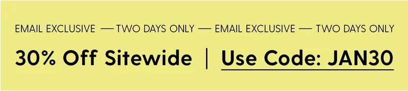 Email Exclusive - Two Days Only | 30% Off Sitewide | Use Code: discount code