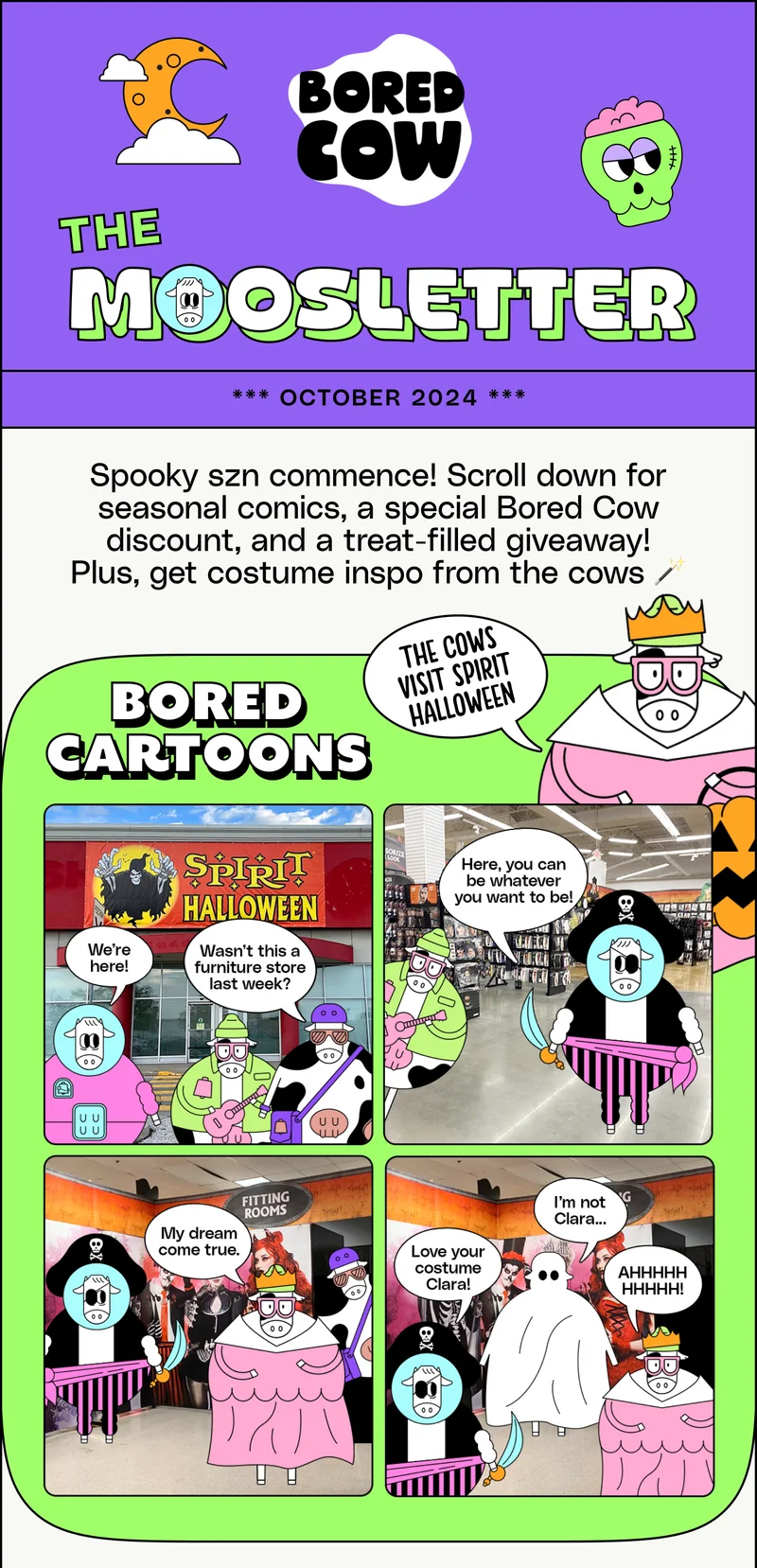 The Moosletter. October 2024. Spooky szn commence! Scroll down for seasonal comics, a special Bored Cow discount, and a treat-filled giveaway! Plus, get costume inspo from the cows 🪄 Bored Comic: The cows visit spirit halloween