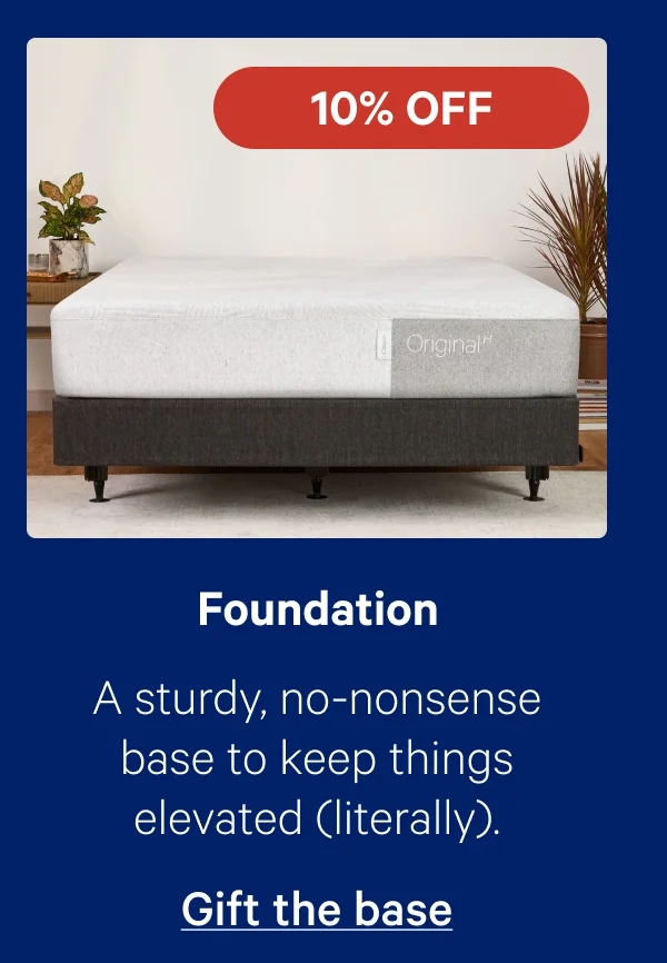 Foundation; A sturdy, no-nonsense base to keep things elevated (literally).