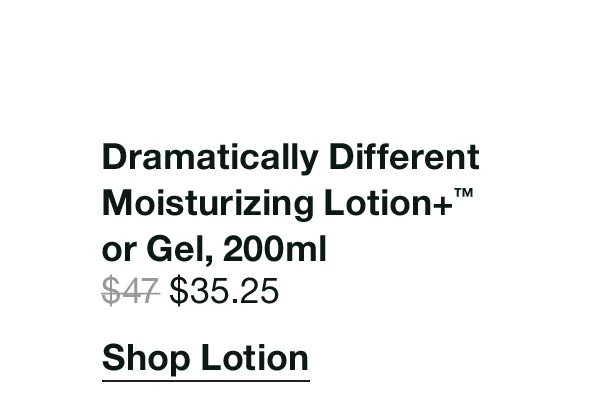 Dramatically Different Moisturizing Lotion+™ or Gel, 200ml&nbsp;| $35.25 | Shop Lotion