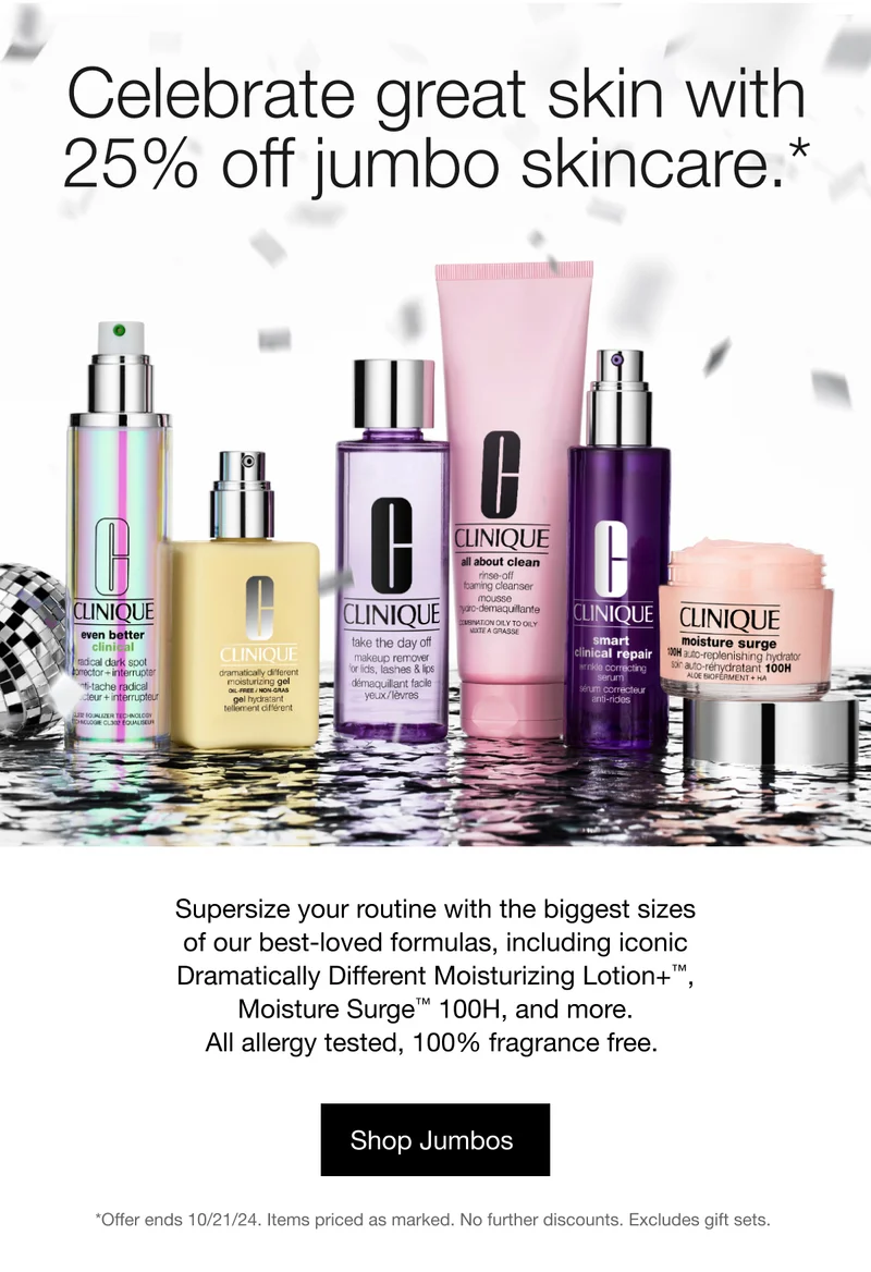Celebrate great skin with 25% off jumbo skincare.* | Supersize your routine with the biggest sizes of our best-loved formulas, including iconic Dramatically Different Moisturizing Lotion+™, Moisture Surge™ 100H, and more. All allergy tested, 100% fragrance free.&nbsp; | Shop Jumbos | *Offer ends 10/21/24. Items priced as marked.&nbsp;No further discounts. Excludes gift sets.