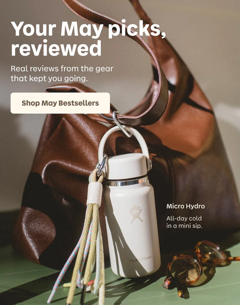Your May picks, reviewed. Real reviews from the gear that kept you going. Micro Hydro. All-day cold in a mini sip. | Shop May Bestsellers