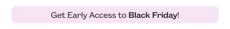 Black Friday EARLY ACCESS