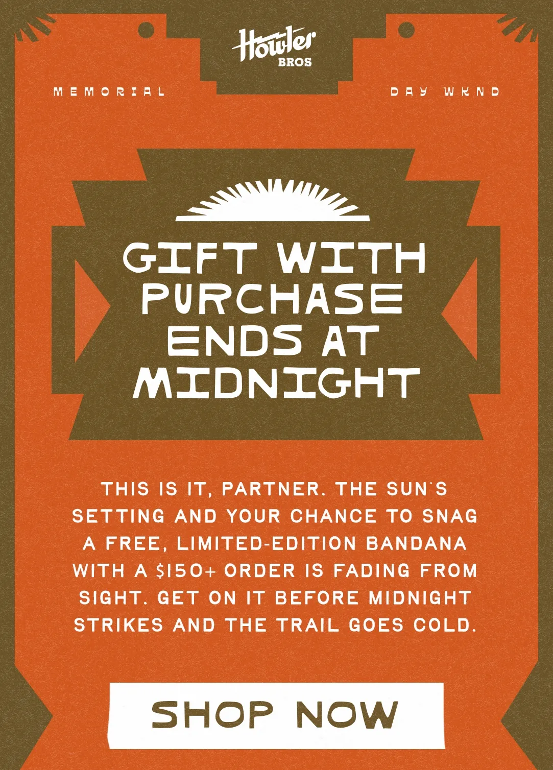 This is it, partner. The sun’s setting and your chance to snag a free, limited-edition bandana with a $150+ order is fading from sight. Get on it before midnight strikes and the trail goes cold.