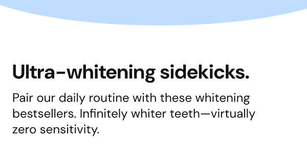 Ultra-whitening sidekicks.