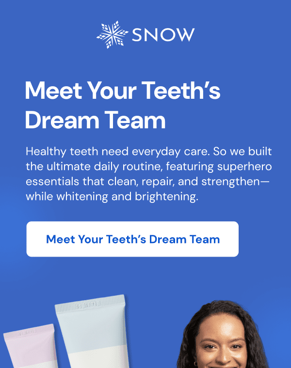 Meet your teeth’s dream team.