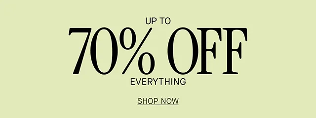 UP TO 70% OFF EVERYTHING. SHOP NOW