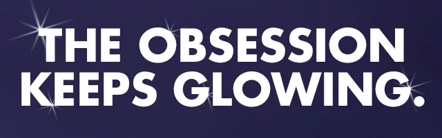 The obsession keeps glowing The obsession keeps glowing