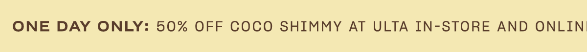 ONE DAY ONLY: 50% OFF COCO SHIMMY AT ULTA